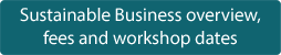 Sustainable Business overview, fees and workshop dates 