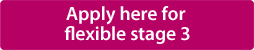 Apply here for flexible stage 3
