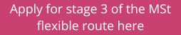 Apply to Stage 3 of the Flexible Route Apply to Stage 3 of the Flexible Route