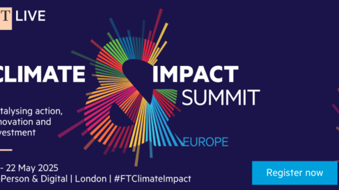 FT Live: Climate & Impact Summit Europe. Catalysing action, innovation and investment. 21-22 May 2025, In-Person & Digital and in London. Register now