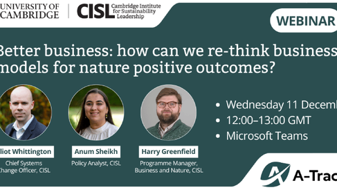 Webinar: Better business: how can we re-think business models for nature positive outcomes? Wednesday 11 December, 12:00-13:00 GMT on Microsoft Teams. Speakers: Eliot Whittington, Anum Sheikh, Harry Greenfield.