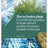 The Orchestra Plays: Coordinating action to scale nature positive business models in Europe cover