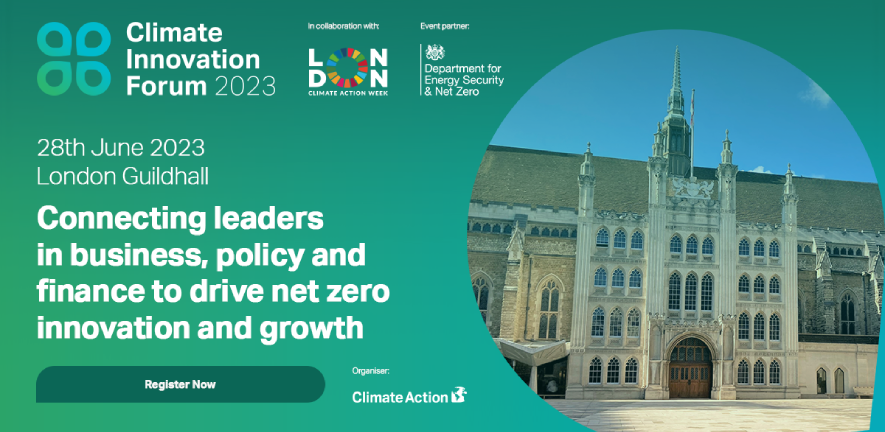 Climate Innovation Forum 2023. 28th June 2023 London Guildhall. Connecting leaders in business, policy and finance to drive net zero innovation and growth.